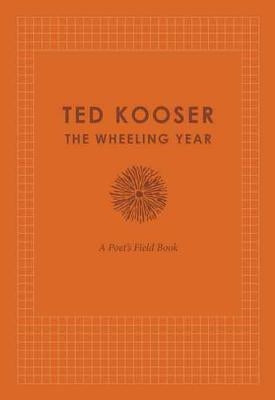 The Wheeling Year: A Poet's Field Book by Kooser, Ted