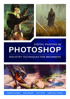 Digital Painting in Photoshop: Industry Techniques for Beginners: A Comprehensive Introduction to Techniques and Approaches by Publishing 3dtotal