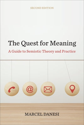 The Quest for Meaning: A Guide to Semiotic Theory and Practice, Second Edition by Danesi, Marcel