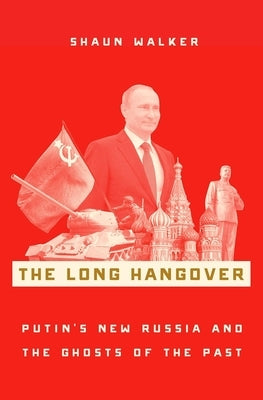 The Long Hangover: Putin's New Russia and the Ghosts of the Past by Walker, Shaun