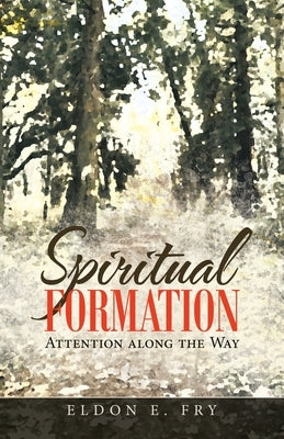 Spiritual Formation: Attention Along the Way by Fry, Eldon E.