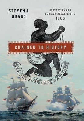 Chained to History: Slavery and Us Foreign Relations to 1865 by Brady, Steven J.