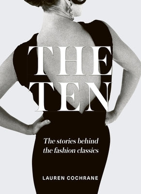 The Ten: The Stories Behind the Fashion Classics by Cochrane, Lauren