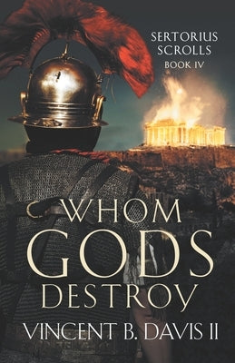 Whom Gods Destroy: A Novel of Ancient Rome by Davis, Vincent B., II
