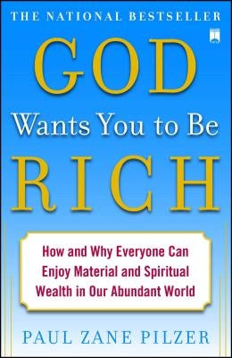 God Wants You to Be Rich: How and Why Everyone Can Enjoy Material and Spiritual Wealth in Our Abundant World by Pilzer, Paul Zane