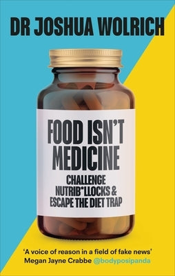 Food Isn't Medicine by Wolrich, Joshua