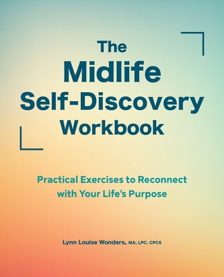 The Midlife Self-Discovery Workbook: Practical Exercises to Reconnect with Your Life's Purpose by Wonders, Lynn Louise