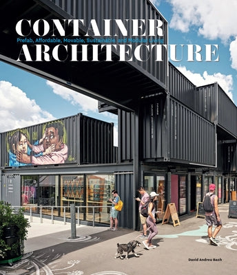 Container Architecture: Modular, Pre Fab, Affordable, Movable and Sustainable Living by Bach, David Andreu