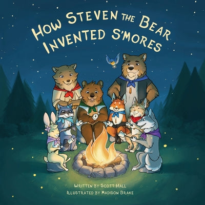How Steven the Bear Invented s'Mores by Hall, Scott