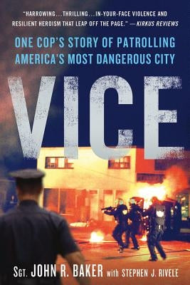 Vice: One Cop's Story of Patrolling America's Most Dangerous City by Baker, John R.