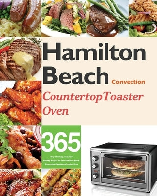 Hamilton Beach Convection Countertop Toaster Oven Cookbook for Beginners: 365 Days of Crispy, Easy and Healthy Recipes for Your Hamilton Beach Convect by Darkey, Monry