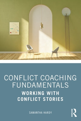 Conflict Coaching Fundamentals: Working With Conflict Stories by Hardy, Samantha