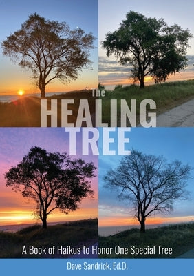 The Healing Tree: A Book of Haikus to Honor One Special Tree by Sandrick, Dave