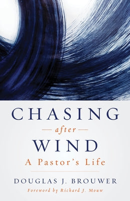 Chasing After Wind: A Pastor's Life by Brouwer, Douglas J.