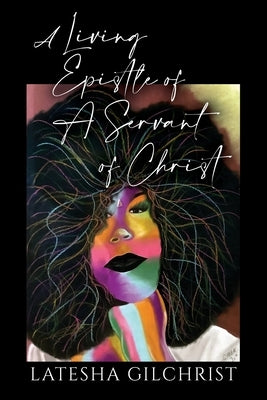 A Living Epistle of A Servant of Christ by Gilchrist, Latesha