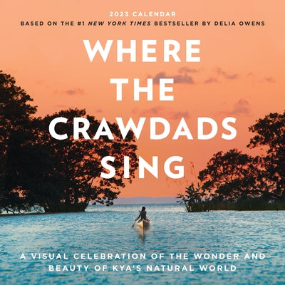 Where the Crawdads Sing Wall Calendar 2023: A Visual Celebration of the Wonder and Beauty of Kya's Natural World by Owens, Delia
