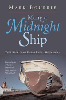 Many a Midnight Ship: True Stories of Great Lakes Shipwrecks by Bourrie, Mark