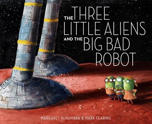 The Three Little Aliens and the Big Bad Robot by McNamara, Margaret