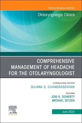 Comprehensive Management of Headache for the Otolaryngologist, an Issue of Otolaryngologic Clinics of North America: Volume 55-3 by Doherty, Joni K.