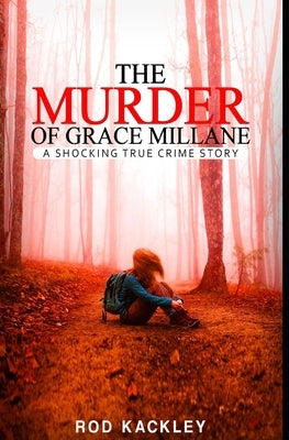 The Murder of Grace Millane: A Shocking True Crime Story by Kackley, Rod