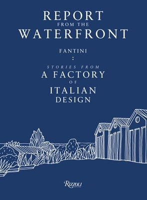 Report from the Waterfront: Fantini: Stories from a Factory of Italian Design by Sartori, Renato