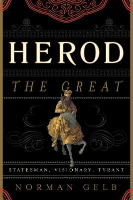 Herod the Great: Statesman, Visionary, Tyrant by Gelb, Norman