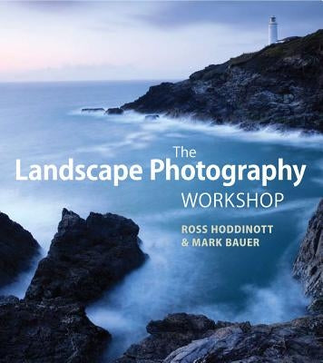 The Landscape Photography Workshop by Bauer, Mark