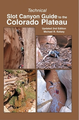 Technical Slot Canyon Guide to the Colorado Plateau by Kelsey, Michael R.