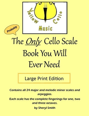 The Only Cello Scale Book You Will Ever Need - Large Print Edition: Large Print Edition by Smith, Sheryl