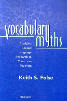 Vocabulary Myths: Applying Second Language Research to Classroom Teaching by Folse, Keith S.