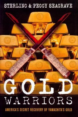 Gold Warriors: America's Secret Recovery of Yamashita's Gold by Seagrave, Peggy