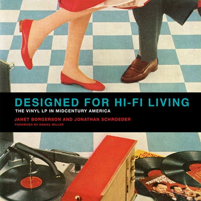 Designed for Hi-Fi Living: The Vinyl LP in Midcentury America by Borgerson, Janet