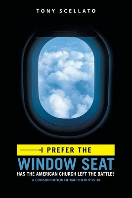 I Prefer the Window Seat: Has the American Church Left the Battle? by Scellato, Tony