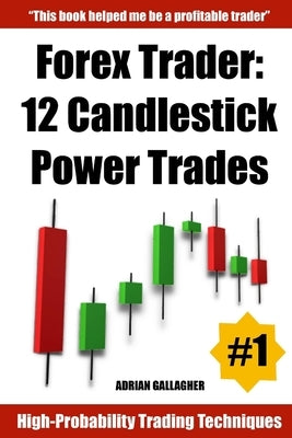 Forex Trader: 12 Candlestick Power Trades by Gallagher, Adrian