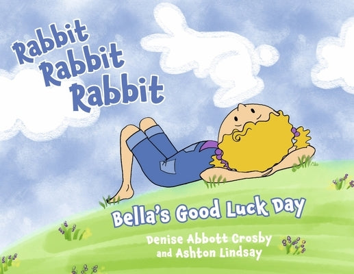 Rabbit Rabbit Rabbit: Bella's Good Luck Day by Abbott Crosby, Denise