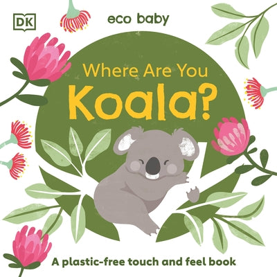 Eco Baby Where Are You Koala?: A Plastic-Free Touch and Feel Book by DK