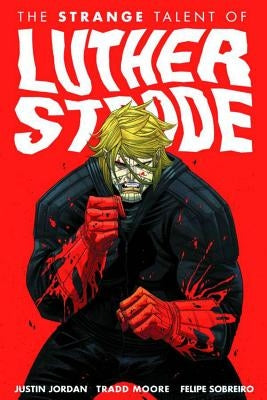 Luther Strode Volume 1: The Strange Talent of Luther Strode by Jordan, Justin