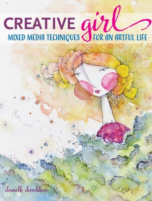 Creativegirl: Mixed Media Techniques for an Artful Life by Donaldson, Danielle