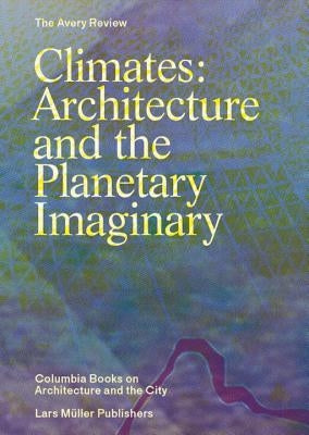 Climates: Architecture and the Planetary Imaginary by Graham, James