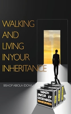 Walking and Living in Your Inheritance by Idowu, Abiola