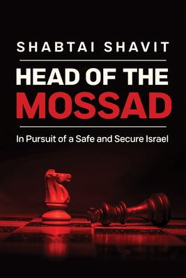 Head of the Mossad: In Pursuit of a Safe and Secure Israel by Shavit, Shabtai