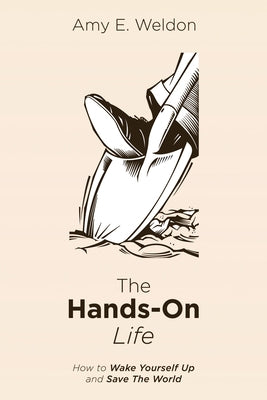 The Hands-On Life by Weldon, Amy E.