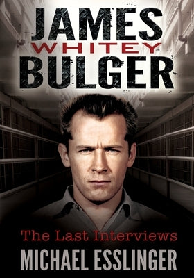 James Whitey Bulger: The Last Interviews by Bulger, James 'Whitey'