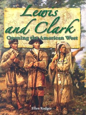 Lewis and Clark: Opening the American West by Rodger, Ellen