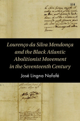 Lourenço Da Silva Mendonça and the Black Atlantic Abolitionist Movement in the Seventeenth Century by Lingna Nafaf&#233;, Jos&#233;