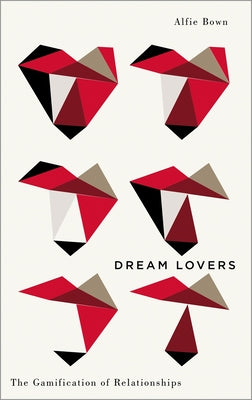 Dream Lovers: The Gamification of Relationships by Bown, Alfie