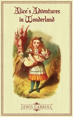 Alice's Adventures in Wonderland: The Original 1865 Illustrated Edition by Caroll, Lewis