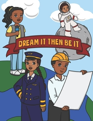 Dream It Then Be It: African American Coloring Book For Kids - Be What You Want To Be - Nothing Is Impossible - A Positive Activity Book Fo by Publisher, Dontrell Nzg
