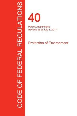 CFR 40, Part 60, appendices, Protection of Environment, July 01, 2017 (Volume 9 of 37) by Office of the Federal Register (Cfr)