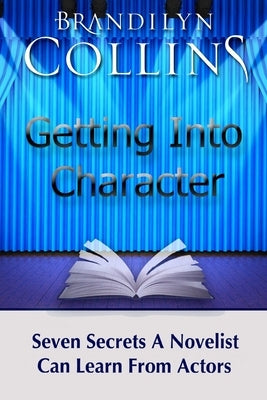 Getting Into Character: Seven Secrets A Novelist Can Learn From Actors by Collins, Brandilyn